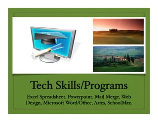 Tech Skills/Programs
Excel Spreadsheet, Powerpoint, Mail Merge, Web
Design, Microsoft Word/Oﬃce, Aries, SchoolMax.
 