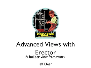 Advanced Views with Erector A builder view framework Jeff Dean 