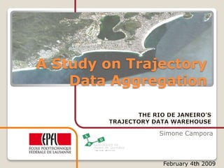 A Study on Trajectory
Data Aggregation
Simone Campora
February 4th 2009
 