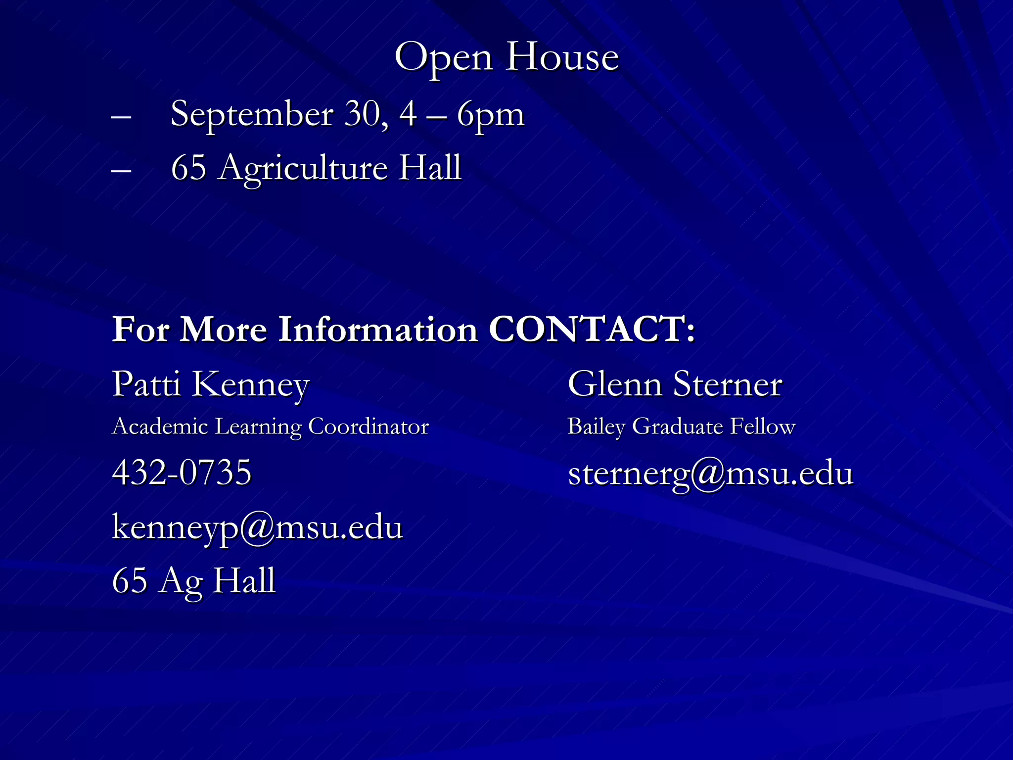 Open House September 30, 4 – 6pm 65 Agriculture Hall For More Information CONTACT: Patti Kenney Glenn Sterner Academic Learning Coordinator Bailey Graduate Fellow 432-0735 [email_address] [email_address] 65 Ag Hall 