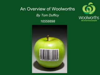 By Tom Dufficy 16558898 An Overview of Woolworths 