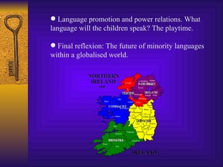 Language promotion and power relations. What language will the children speak? The playtime. Final reflexion: The future of minority languages within a globalised world. 