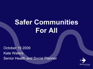Safer Communities For All October 19 2009 Kate Waters Senior Health and Social Planner 