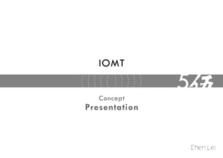 IOMT


   Concept
               5
Presentation


                      陈雷
                   Chen Lei
 