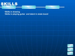 SKILLS Skills in drawing Skills in playing guitar  and talent in skate board  Personal Education References Home Next Back 