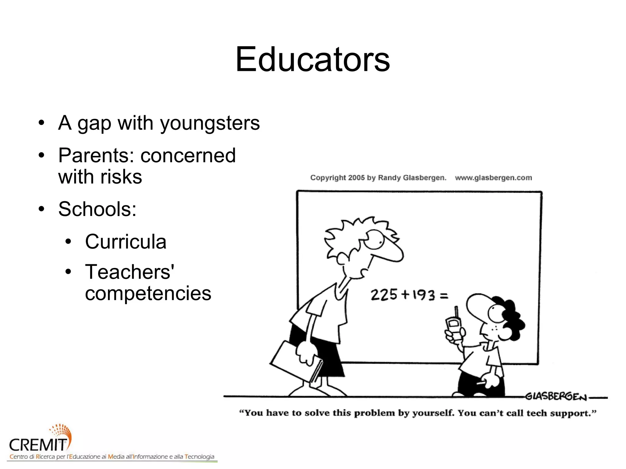 Educators A gap with youngsters Parents: concerned with risks Schools: Curricula Teachers' competencies 