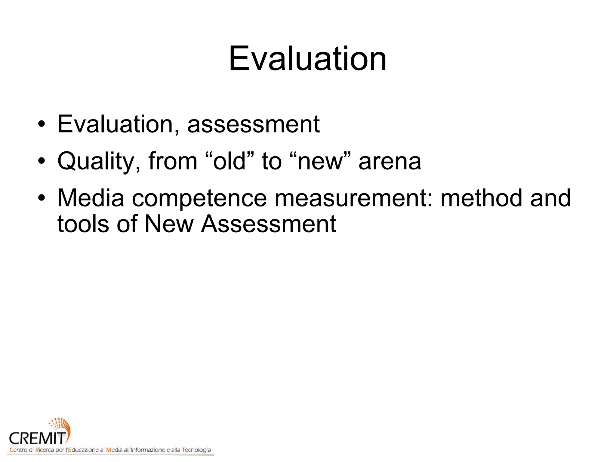 Evaluation Evaluation, assessment Quality, from “old” to “new” arena Media competence measurement: method and tools of New Assessment 