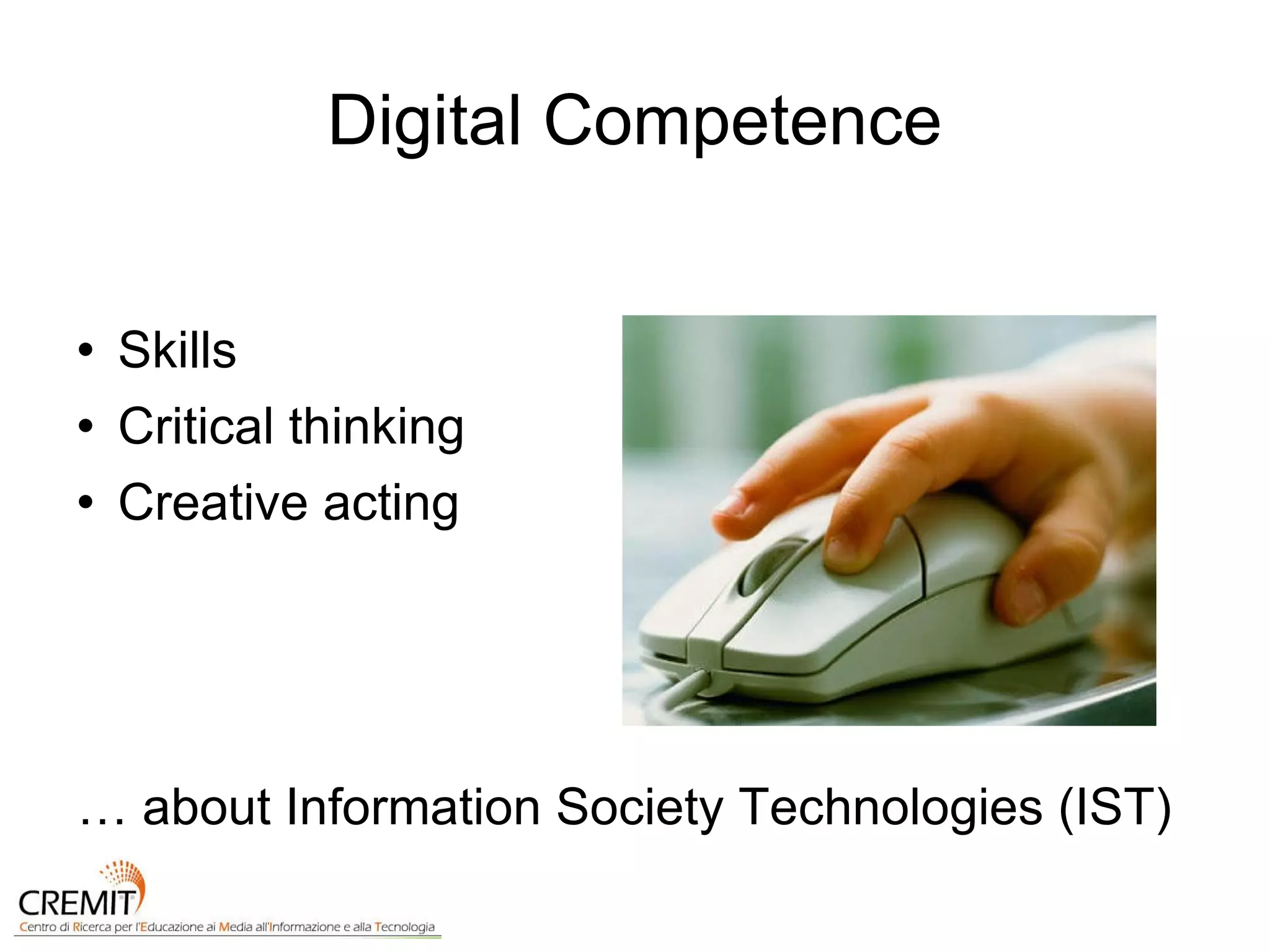 Digital Competence Skills Critical thinking Creative acting …  about Information Society Technologies (IST) 