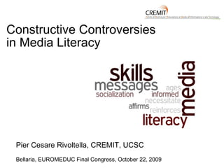Constructive Controversies  in Media Literacy Pier Cesare Rivoltella, CREMIT, UCSC Bellaria, EUROMEDUC Final Congress, October 22, 2009 
