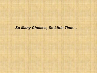 5So Many Choices, So Little Time…