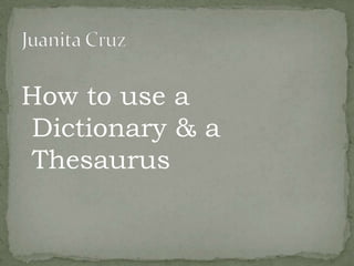 How to use a
Dictionary & a
Thesaurus
 