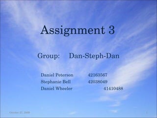 Assignment 3 Group: Dan-Steph-Dan Daniel Peterson 42163567 Stephanie Bell 42038049 Daniel Wheeler 41410488 October 27, 2009 