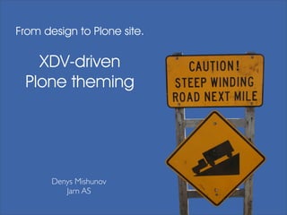 From design to Plone site.

   XDV-driven
 Plone theming




       Denys Mishunov
          Jarn AS
 
