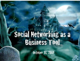 Social Networking as a
    Business Tool!
       October 31, 2009!
 