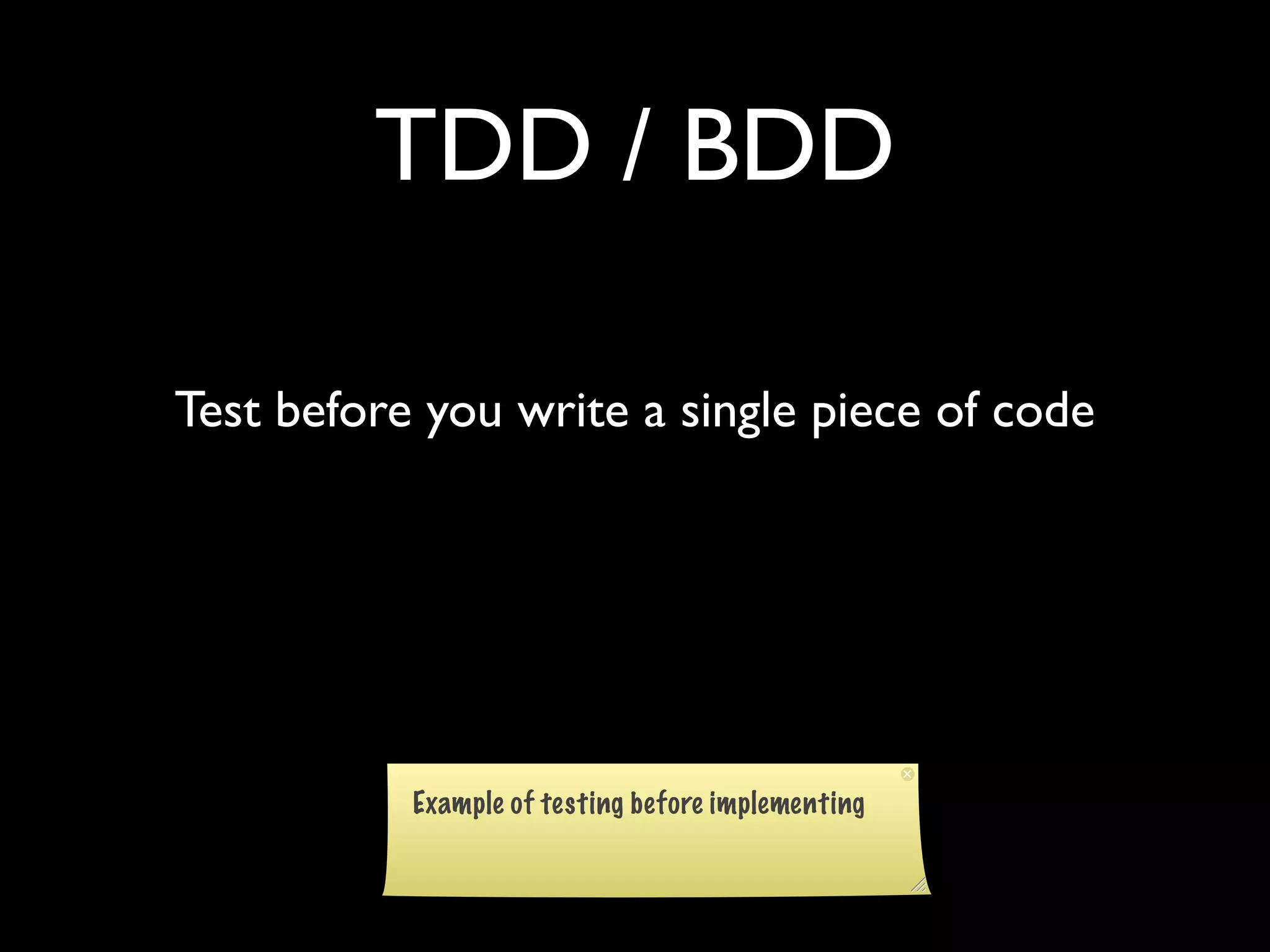 TDD / BDD

Test before you write a single piece of code
 
