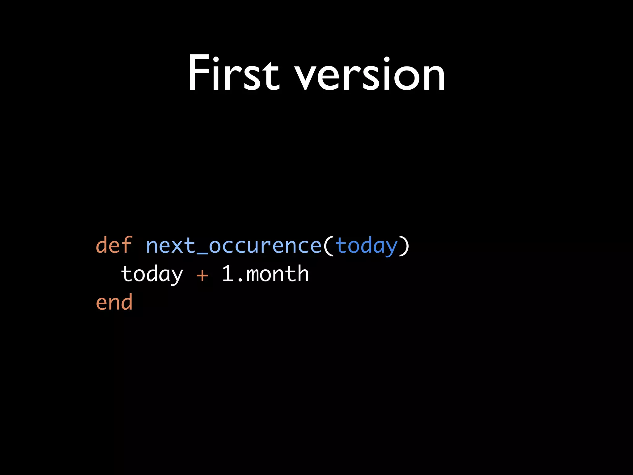 First version


def next_occurence(today)
  today + 1.month
end
 