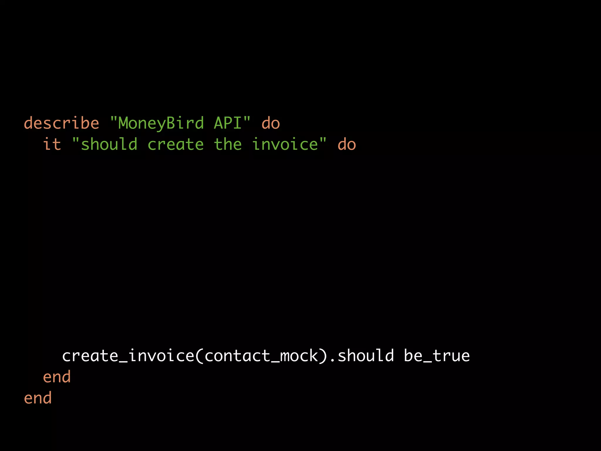 describe "MoneyBird API" do
  it "should create the invoice" do




    create_invoice(contact_mock).should be_true
  end
end
 