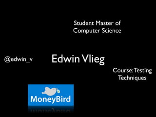 Student Master of
               Computer Science



@edwin_v   Edwin Vlieg
                            Course: Testing
                             Techniques
 
