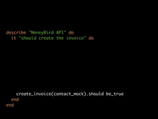 describe "MoneyBird API" do
  it "should create the invoice" do




    create_invoice(contact_mock).should be_true
  end
end
 