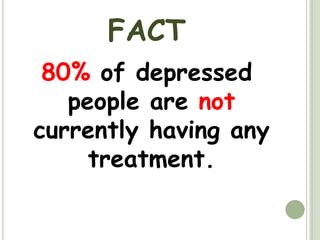 FACT80% of depressed people are not currently having any treatment. 