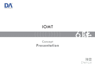 IOMT


   Concept
               6
Presentation



                   Chen Lei
 