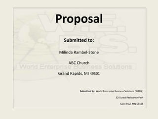 ProposalSubmitted to: Milinda Rambel-StoneABC ChurchGrand Rapids, MI 49501 Submitted by: World Enterprise Business Solutions (WEBS )    320 Least Resistance Path Saint Paul, MN 55108 