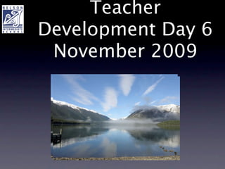 Teacher
Development Day 6
 November 2009
 