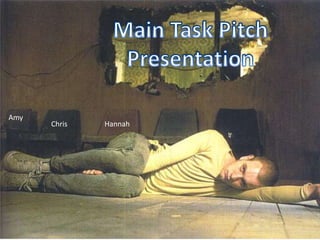 Main Task Pitch Presentation Amy  Chris Hannah 