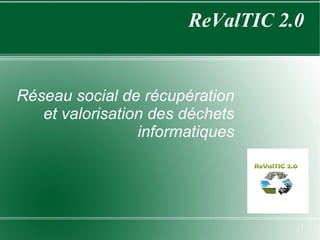 ReValTIC 2.0 Réseau social de récupération et valorisation des déchets informatiques 