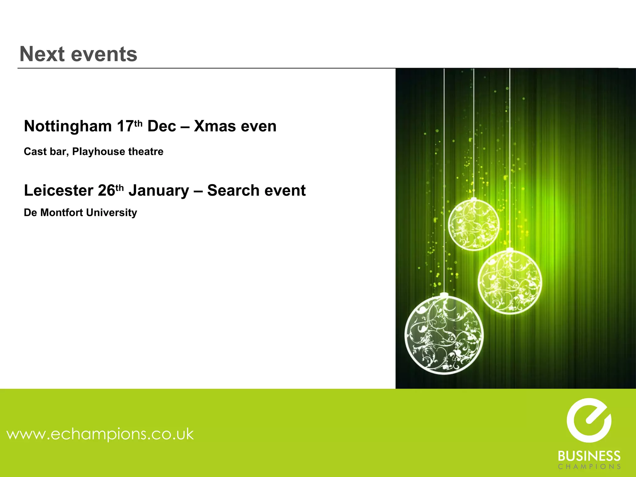 Next events www.echampions.co.uk Nottingham 17 th  Dec – Xmas even Cast bar, Playhouse theatre Leicester 26 th  January – Search event De Montfort University 