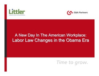 A New Day In The American Workplace:
Labor Law Changes in the Obama Era
 