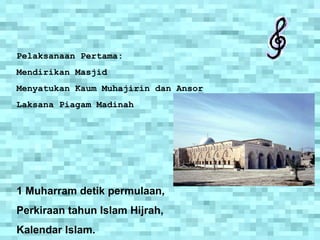 Pelaksanaan Pertama: Mendirikan Masjid Menyatukan Kaum Muhajirin dan Ansor Laksana Piagam Madinah 1 Muharram detik permulaan, Perkiraan tahun Islam Hijrah, Kalendar Islam. 