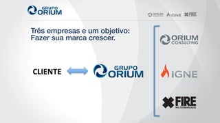 CLIENTE	
  
Três empresas e um objetivo:!
Fazer sua marca crescer.!
 