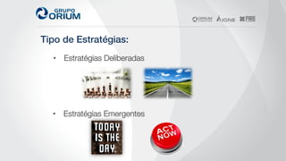Tipo de Estratégias:!
•  Estratégias Deliberadas
•  Estratégias Emergentes
 
