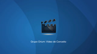 Conceito!
Grupo Orium: Vídeo de Conceito
 