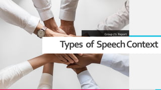 Types of SpeechContext
Group 2's Report
 