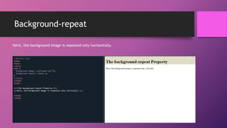Background-repeat
Here, the background image is repeated only horizontally.
 