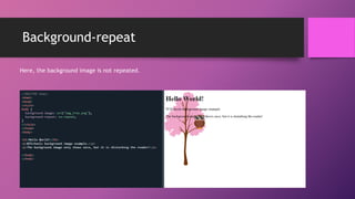 Background-repeat
Here, the background image is not repeated.
 