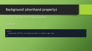 Background (shorthand property)
You can use the shorthand property
Example:
 