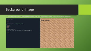 Background-image
• This example shows a bad combination of text and background image. The text is hardly readable:
 