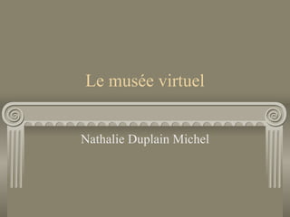 Le musée virtuel Nathalie Duplain Michel 