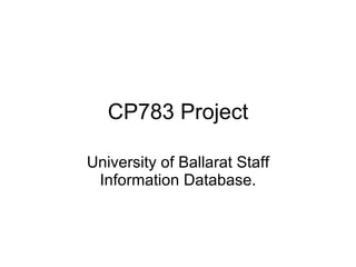 CP783 Project University of Ballarat Staff Information Database. 