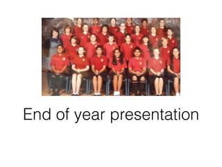 End of year presentation
 