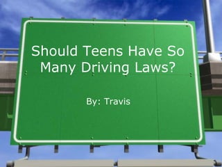 Should Teens Have So Many Driving Laws? By: Travis 