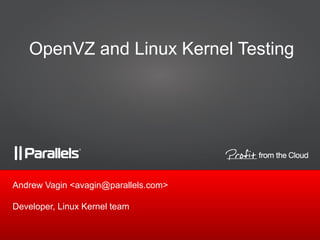 1
Andrew Vagin <avagin@parallels.com>
Developer, Linux Kernel team
OpenVZ and Linux Kernel Testing
 