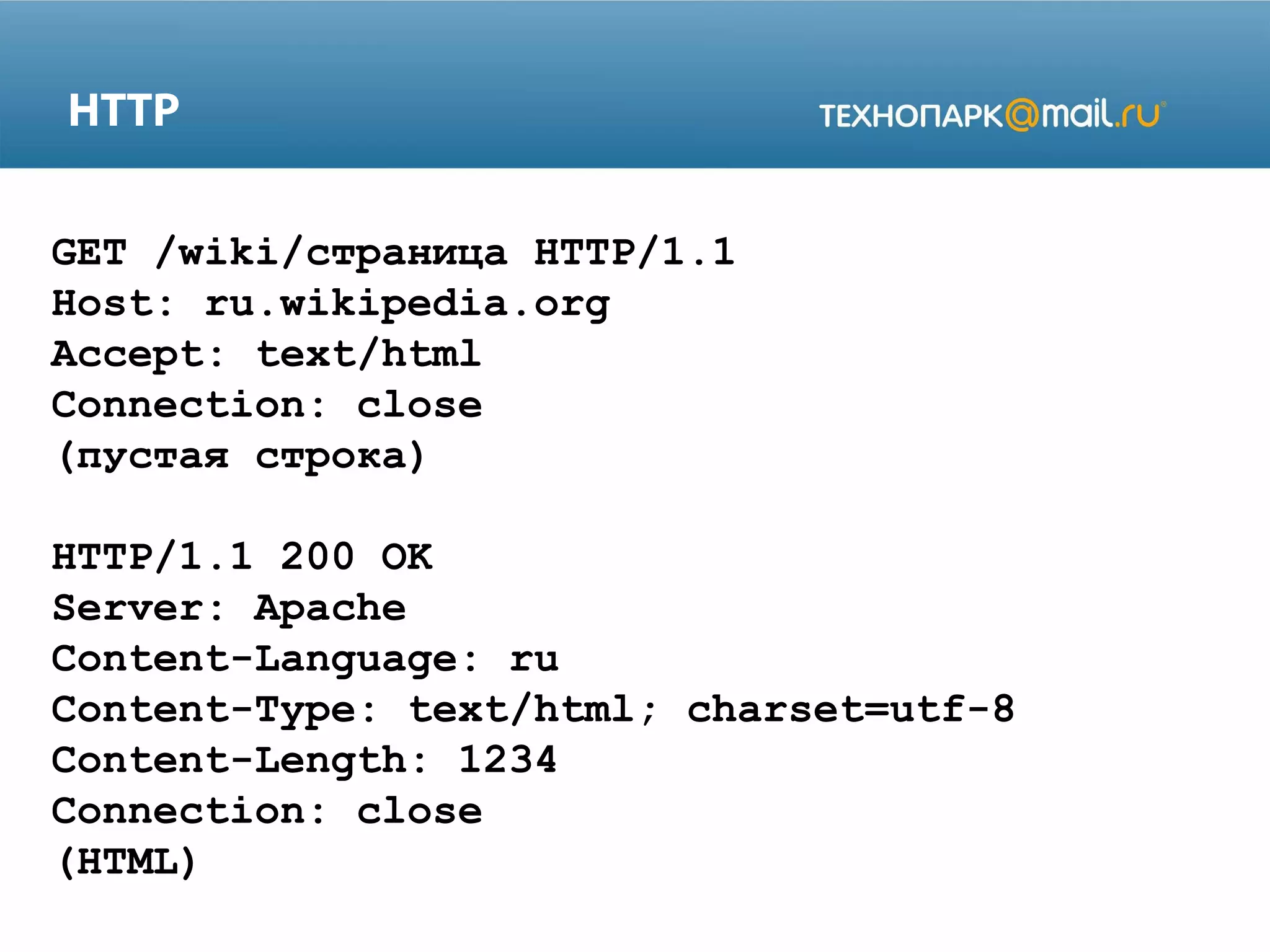 HTTP
GET /wiki/страница HTTP/1.1
Host: ru.wikipedia.org
Accept: text/html
Connection: close
(пустая строка)
HTTP/1.1 200 OK
Server: Apache
Content-Language: ru
Content-Type: text/html; charset=utf-8
Content-Length: 1234
Connection: close
(HTML)

 