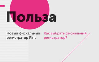 Польза
Новый фискальный
регистратор Pirit
Как выбрать фискальный
регистратор?
 