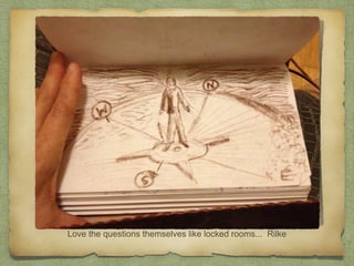 Love the questions themselves like locked rooms... Rilke
 