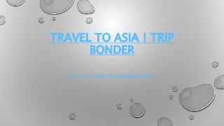 TRAVEL TO ASIA | TRIP
BONDER
HTTPS://WWW.TRIPBONDER.COM/
 