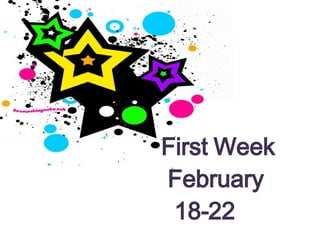 First Week  February  18-22 